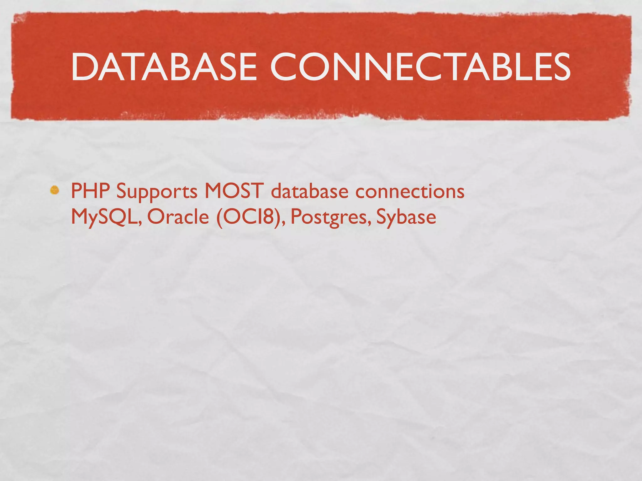 DATABASE CONNECTABLES

PHP Supports MOST database connections
MySQL, Oracle (OCI8), Postgres, Sybase
 