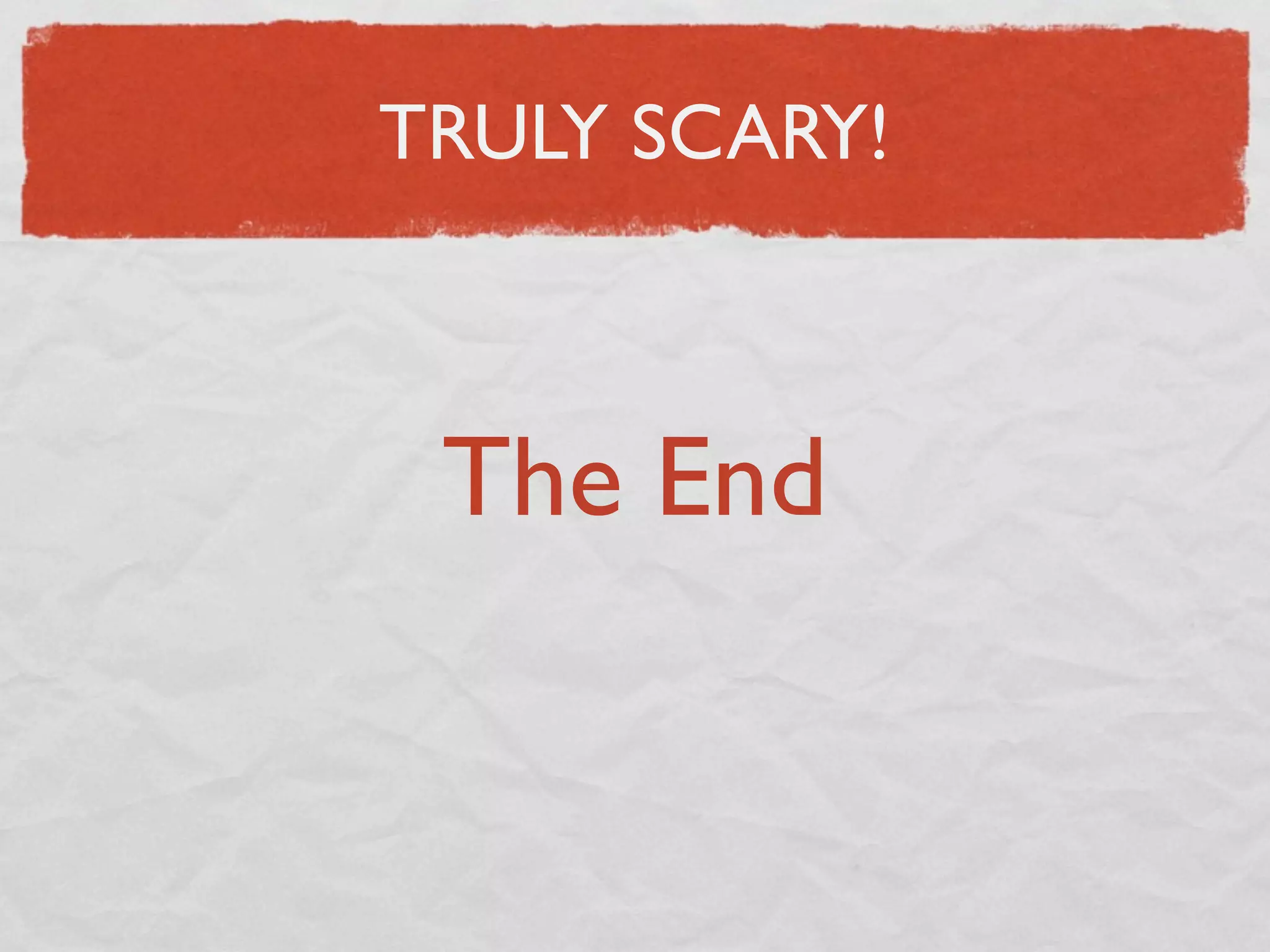 TRULY SCARY!



 The End
 