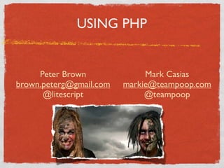 USING PHP


     Peter Brown              Mark Casias
brown.peterg@gmail.com   markie@teampoop.com
      @litescript             @teampoop
 