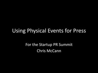 Using Physical Events for Press For the Startup PR Summit Chris McCann  