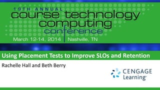 Using Placement Tests to Improve SLOs and Retention
Rachelle Hall and Beth Berry
 