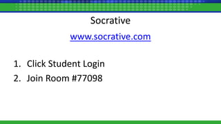 Socrative
www.socrative.com
1. Click Student Login
2. Join Room #77098
 