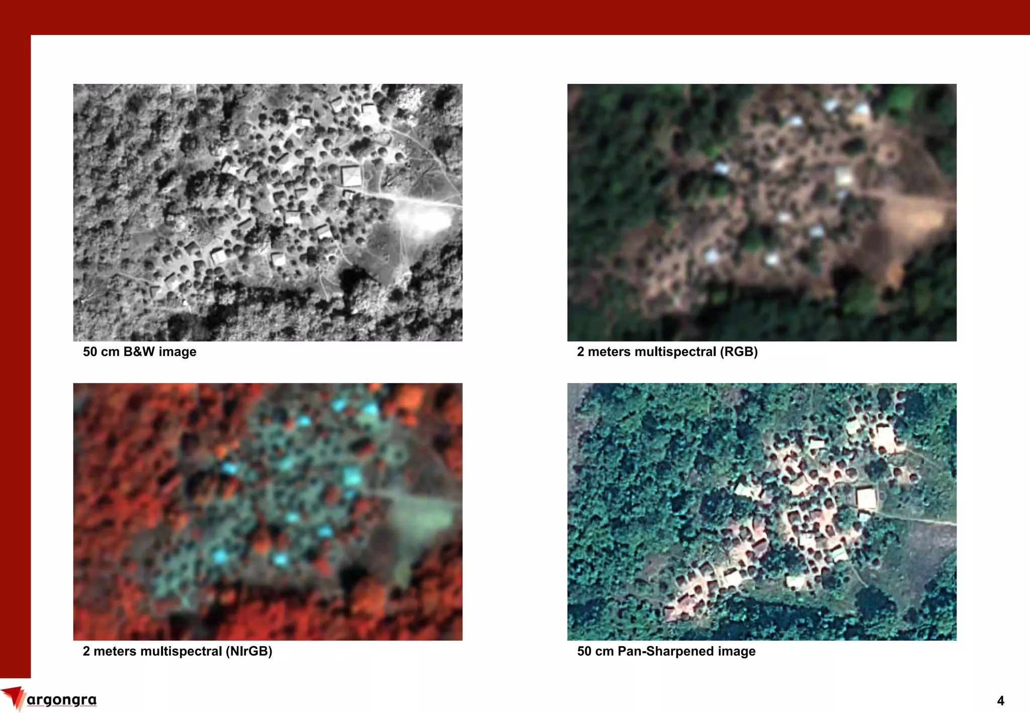 4
50 cm B&W image 2 meters multispectral (RGB)
2 meters multispectral (NIrGB) 50 cm Pan-Sharpened image
 