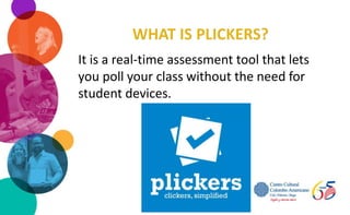 It is a real-time assessment tool that lets
you poll your class without the need for
student devices.
 