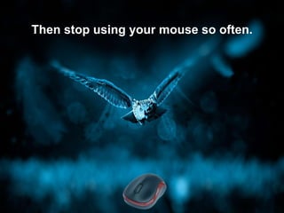 Then stop using your mouse so often.
 