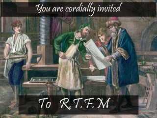 You are cordially invited
To R.T.F.M
 