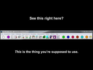 See this right here?
This is the thing you’re supposed to use.
 