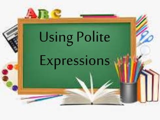 Using Polite
Expressions
 