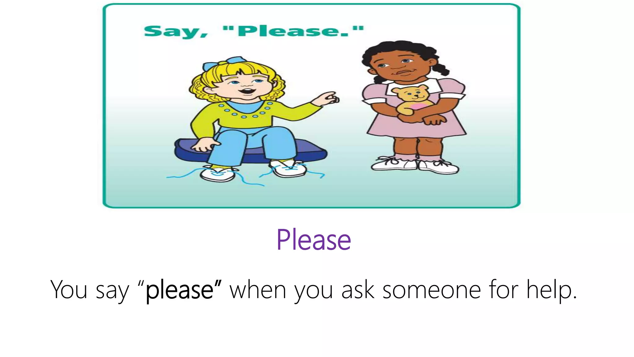 Please
You say “please” when you ask someone for help.