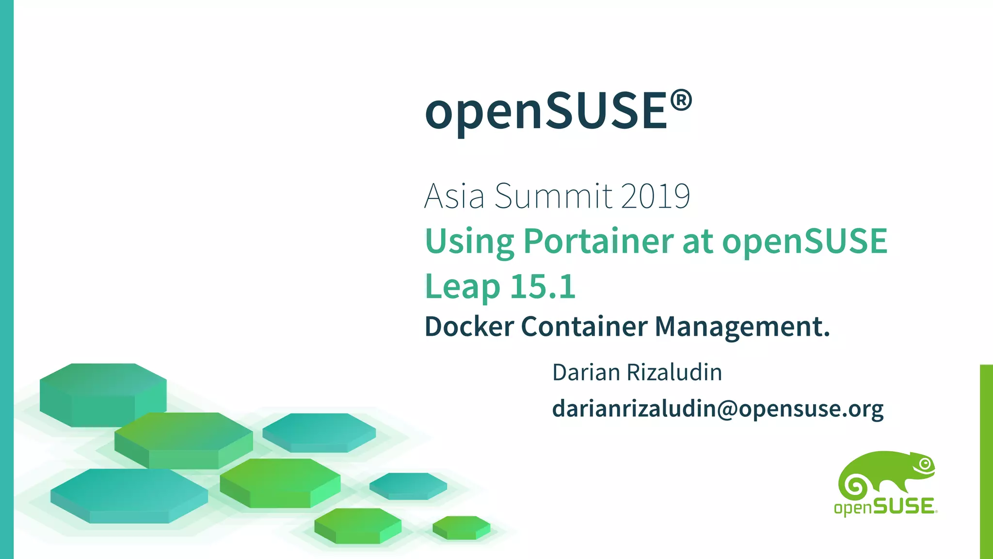 openSUSE®
Asia Summit 2019
Using Portainer at openSUSE
Leap 15.1
Docker Container Management.
Darian Rizaludin
darianrizaludin@opensuse.org
 