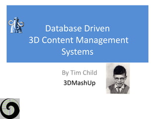 Database Driven
3D Content Management
        Systems

      By Tim Child
      3DMashUp
 