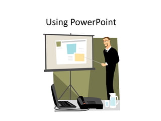 Using PowerPoint
 