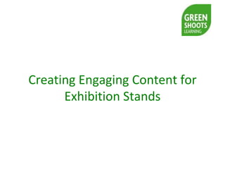 Creating Engaging Content for
Exhibition Stands
 