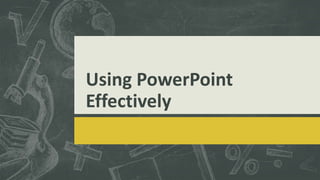 Using PowerPoint
Effectively
 