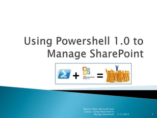 Western Mass Microsoft User
Group--Using Powershell to
         Manage SharePoint    1/11/2012   1
 