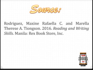Rodriguez, Maxine Rafaella C. and Marella
Therese A. Tiongson. 2016. Reading and Writing
Skills. Manila: Rex Book Store, Inc.
 
