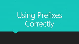 Using Prefixes
Correctly
 