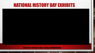 NATIONAL HISTORY DAY EXHIBITS
Taken from YouTube at http://youtu.be/0BjbCJknMxg