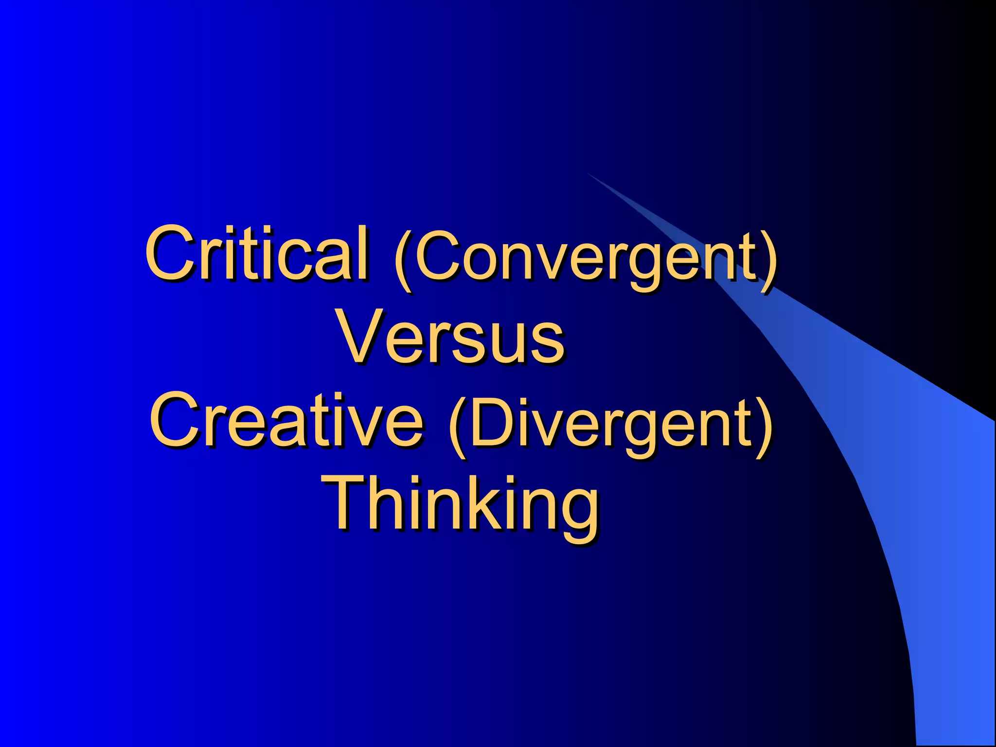 Critical  (Convergent)  Versus  Creative  (Divergent)  Thinking 