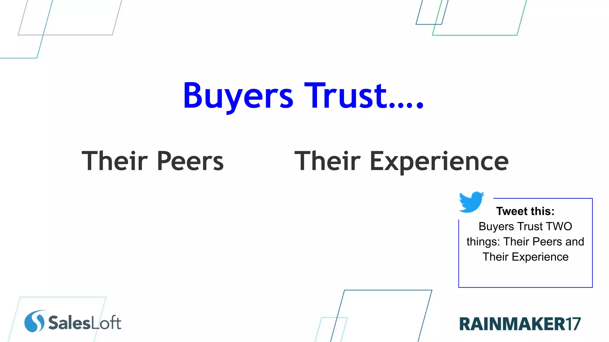 Their Peers Their Experience
Tweet this:
Buyers Trust TWO
things: Their Peers and
Their Experience
Buyers Trust….
 