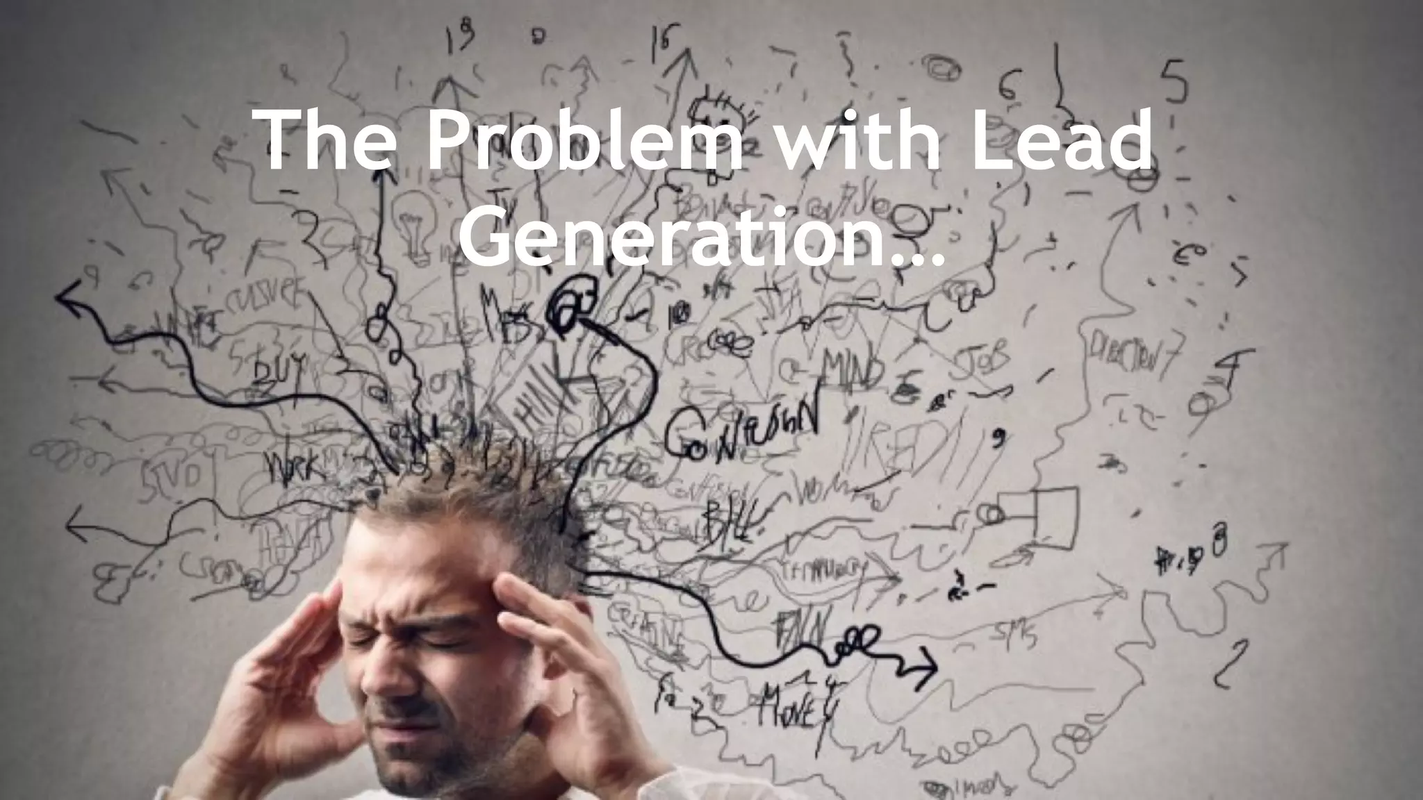 The Problem with Lead
Generation…
 