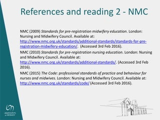 References and reading 2 - NMC
NMC (2009) Standards for pre-registration midwifery education. London:
Nursing and Midwifer...