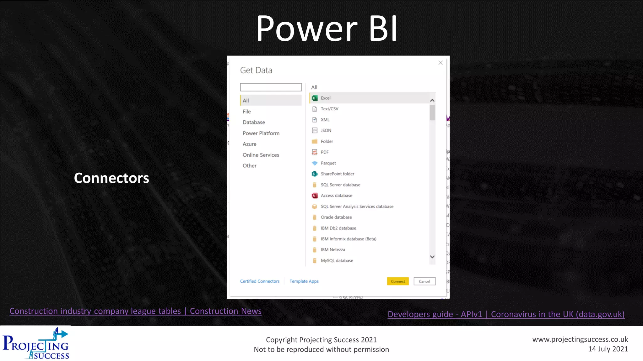 Copyright Projecting Success 2021
Not to be reproduced without permission
www.projectingsuccess.co.uk
14 July 2021
Power BI
Connectors
Construction industry company league tables | Construction News Developers guide - APIv1 | Coronavirus in the UK (data.gov.uk)
 