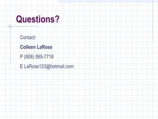 Questions?
Contact:
Colleen LaRose
P (908) 995-7718
E LaRose123@hotmail.com
 