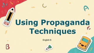 Using Propaganda
Techniques
English 8
 