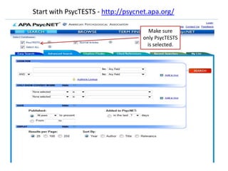 Start with PsycTESTS - http://psycnet.apa.org/

                                     Make sure
                                   only PsycTESTS
                                    is selected.
 