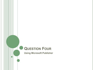 QUESTION FOUR
Using Microsoft Publisher
 