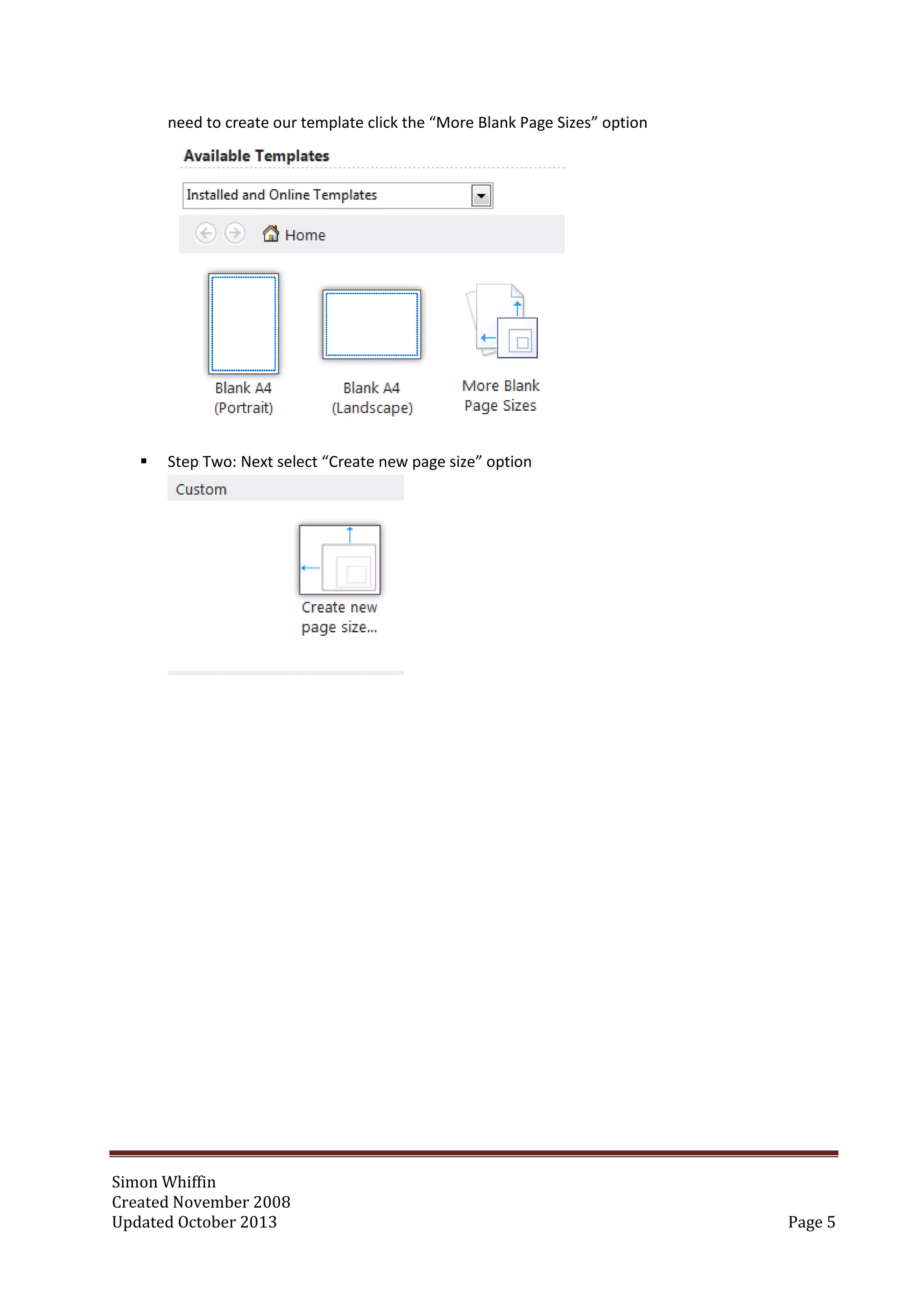 Simon Whiffin
Created November 2008
Updated October 2013 Page 5
need to create our template click the “More Blank Page Sizes” option
 Step Two: Next select “Create new page size” option
 