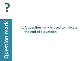 Question mark

?
A question mark is used to indicate
the end of a question

 