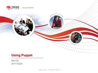 Using Puppet
Alex Su
2011/12/26

               Classification 2012/4/3   Copyright 2009 Trend Micro Inc.   1
 