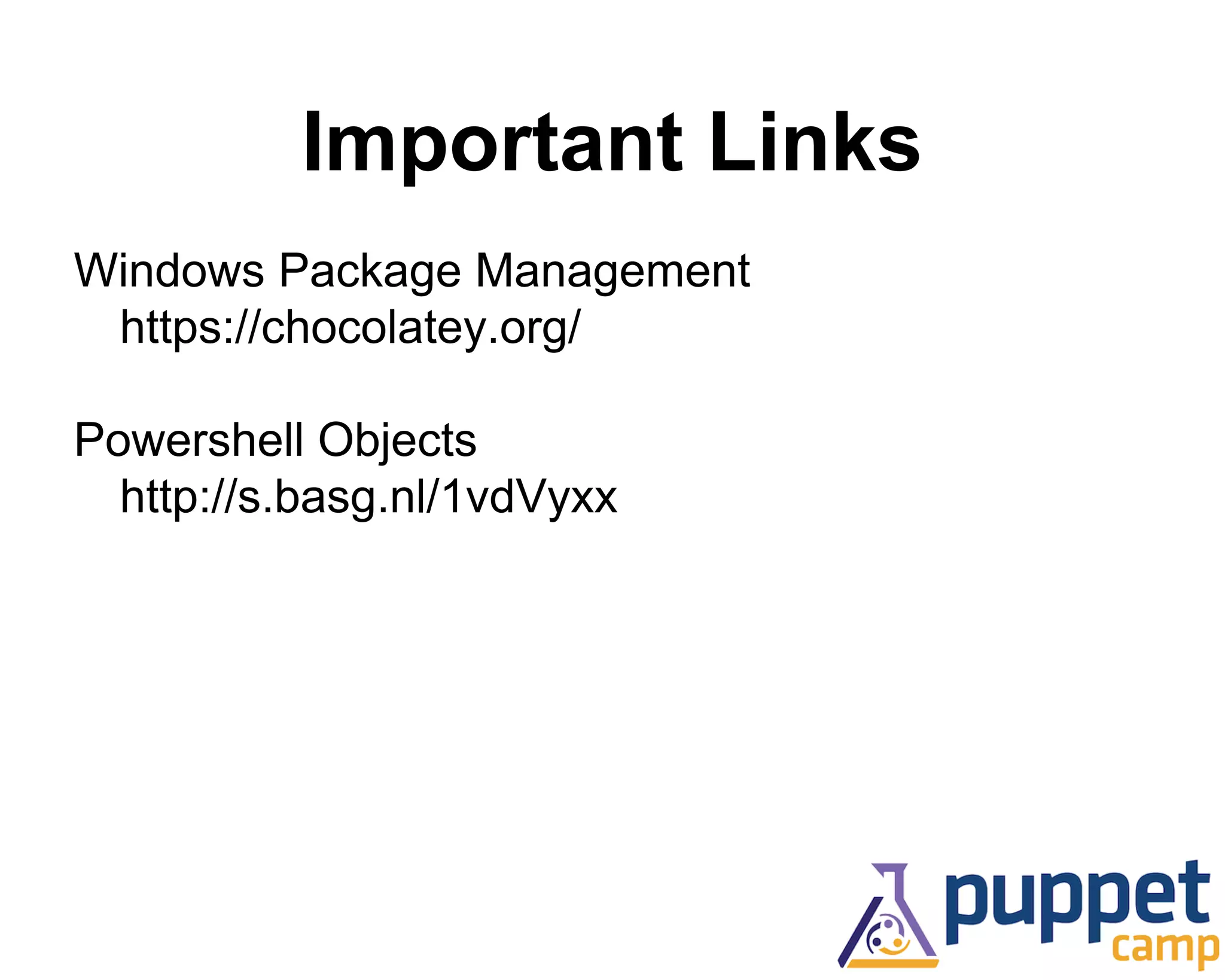Important Links 
Windows Package Management 
https://chocolatey.org/ 
Powershell Objects 
http://s.basg.nl/1vdVyxx 
 
