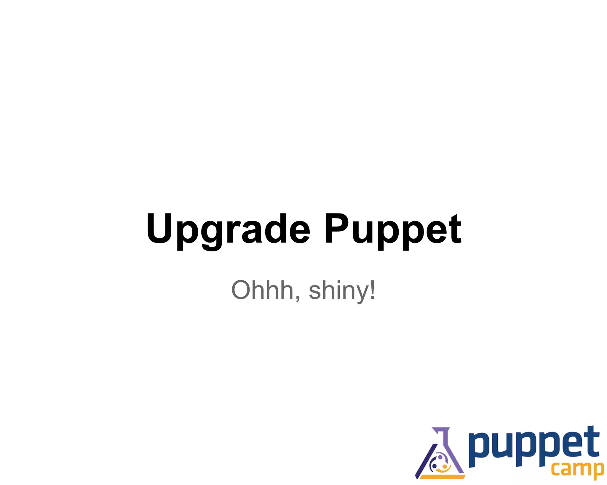 Upgrade Puppet 
Ohhh, shiny! 
 