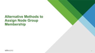 Alternative Methods to
Assign Node Group
Membership
17
 