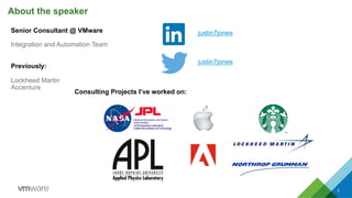 About the speaker
2
Senior Consultant @ VMware
Integration and Automation Team
Previously:
Lockheed Martin
Accenture
justin7jones
justin7jones
Consulting Projects I’ve worked on:
 