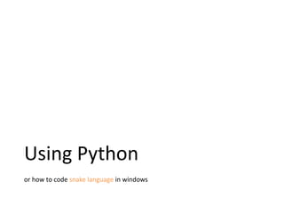 Using Python
or how to code snake language in windows
 