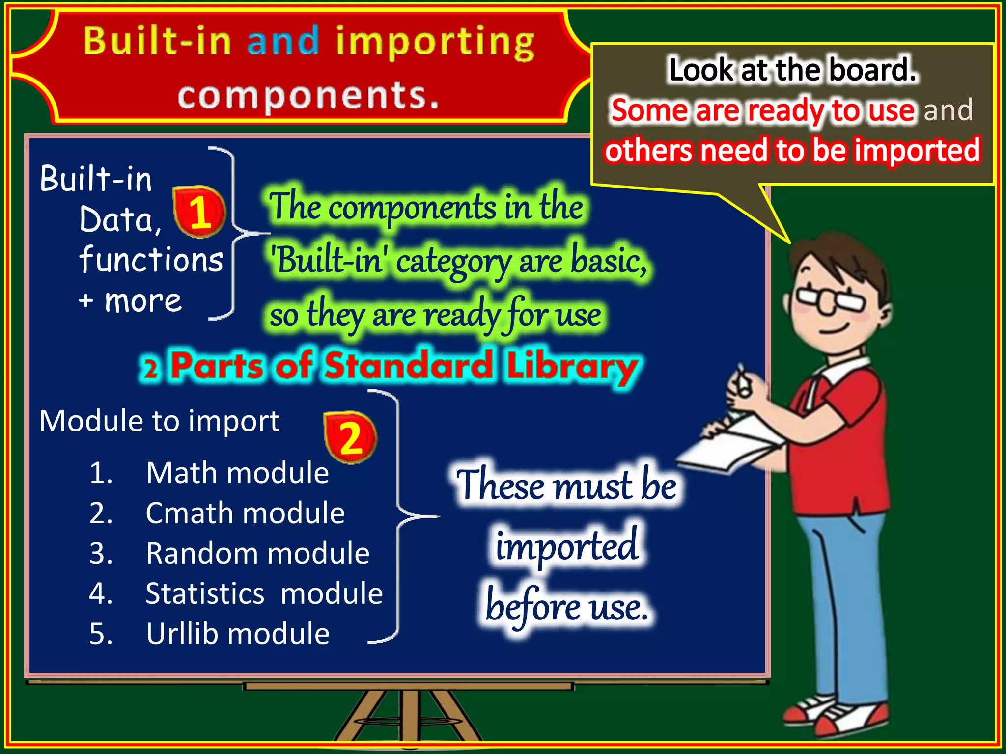Built-in Data, functions + more Module to import 1. Math module 2. Cmath module 3. Random module 4. Statistics module 5. Urllib module and 