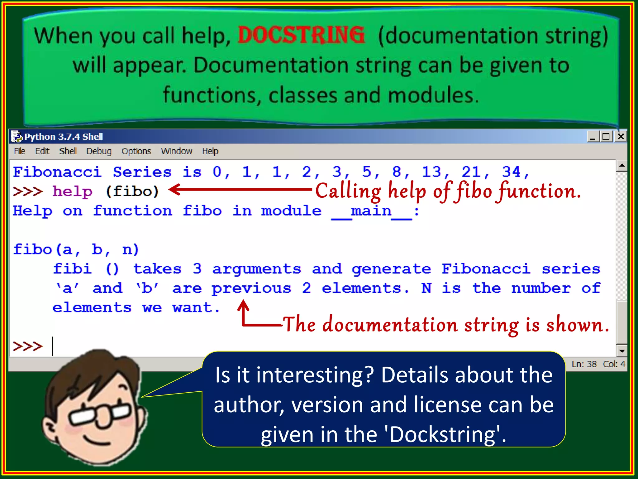 Calling help of fibo function. The documentation string is shown. Is it interesting? Details about the author, version and license can be given in the 'Dockstring'. 