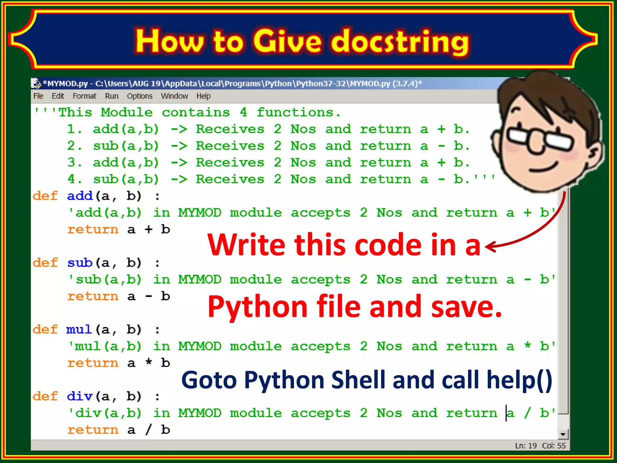 Write this code in a Python file and save. Goto Python Shell and call help() 