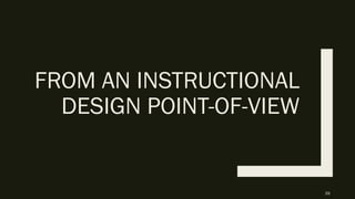 FROM AN INSTRUCTIONAL
DESIGN POINT-OF-VIEW
39
 