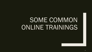 SOME COMMON
ONLINE TRAININGS
5
 
