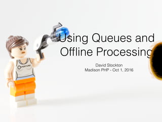 Using Queues and
Ofﬂine Processing
David Stockton
Madison PHP - Oct 1, 2016
 