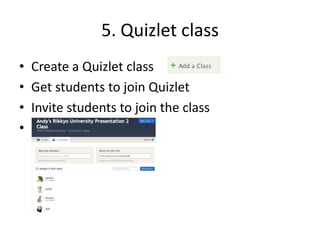5. Quizlet class
• Create a Quizlet class
• Get students to join Quizlet
• Invite students to join the class
•
 