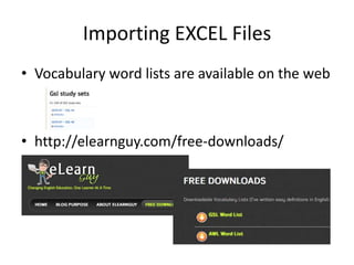 Importing EXCEL Files
• Vocabulary word lists are available on the web
• http://elearnguy.com/free-downloads/
 
