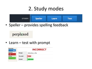 2. Study modes
• Speller – provides spelling feedback
• Learn – test with prompt
 