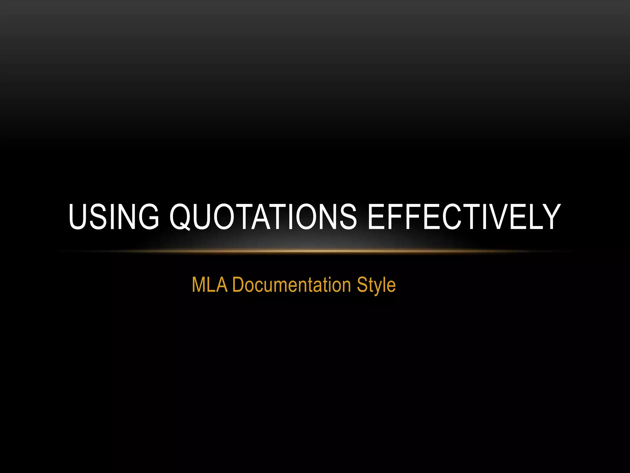 MLA Documentation Style
USING QUOTATIONS EFFECTIVELY
 