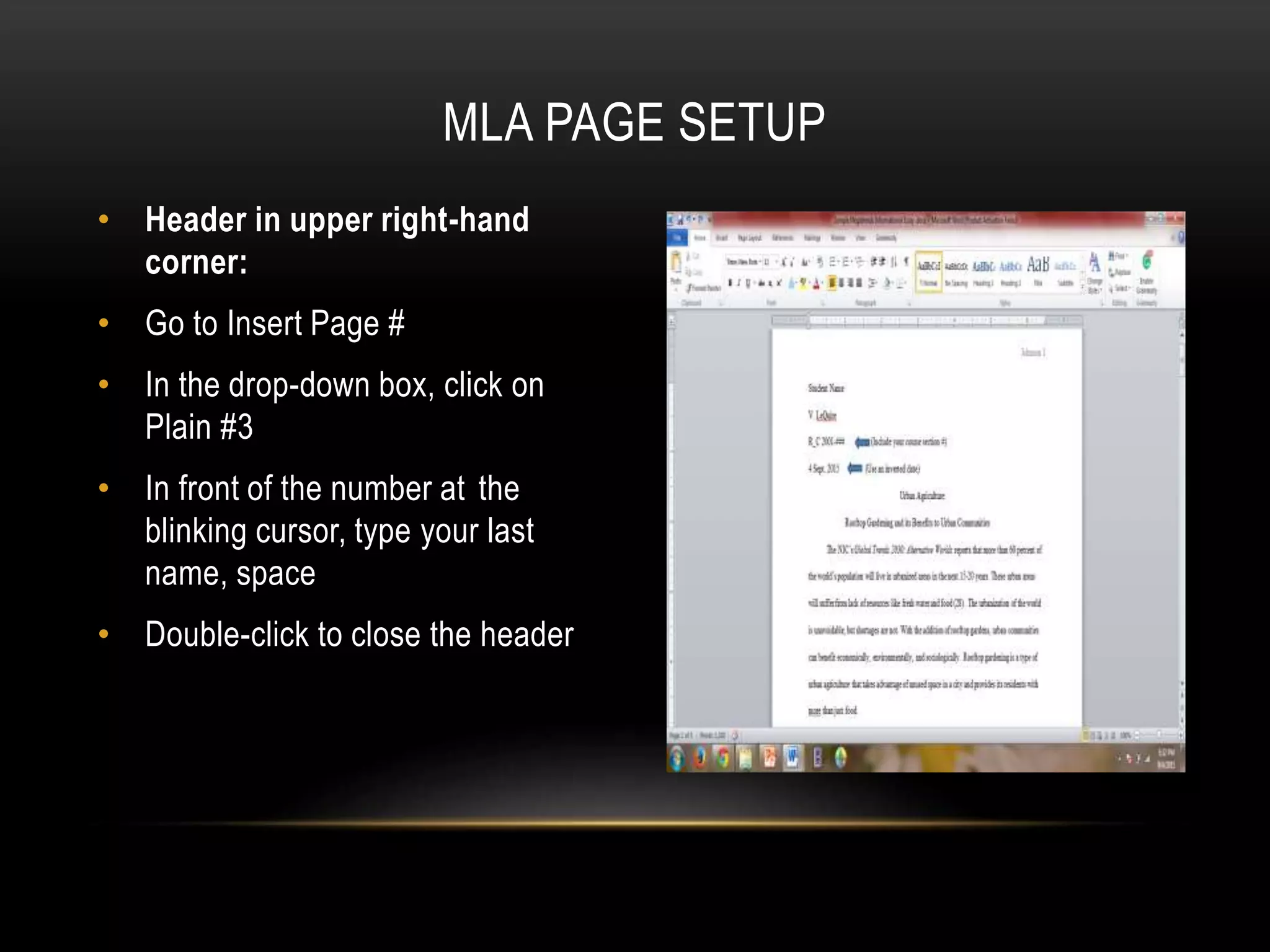 • Header in upper right-hand
corner:
• Go to Insert Page #
• In the drop-down box, click on
Plain #3
• In front of the number at the
blinking cursor, type your last
name, space
• Double-click to close the header
MLA PAGE SETUP
 